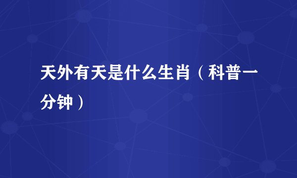 天外有天是什么生肖（科普一分钟）