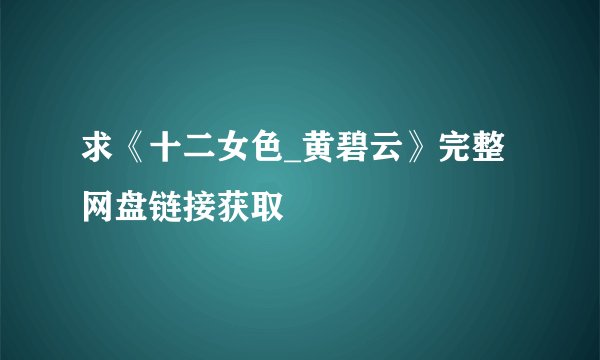求《十二女色_黄碧云》完整网盘链接获取