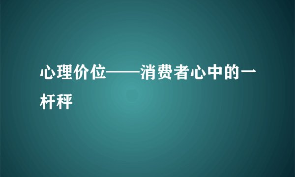 心理价位——消费者心中的一杆秤