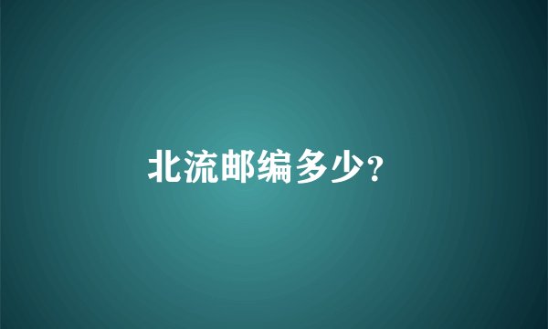 北流邮编多少？
