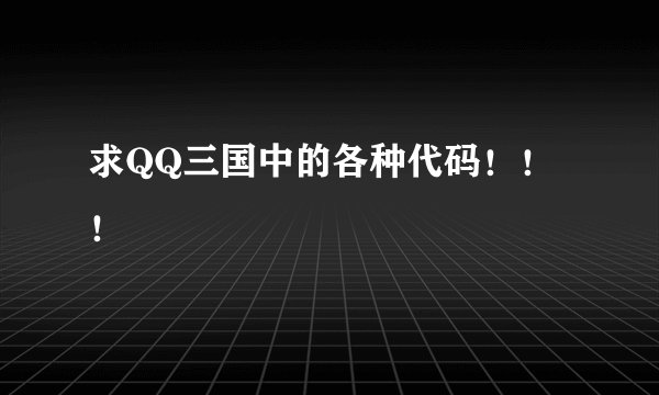求QQ三国中的各种代码！！！