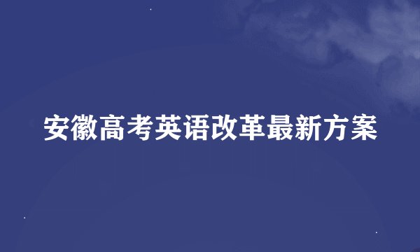 安徽高考英语改革最新方案