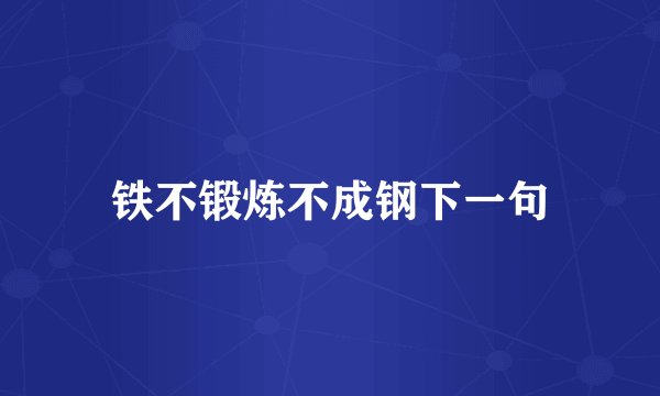 铁不锻炼不成钢下一句