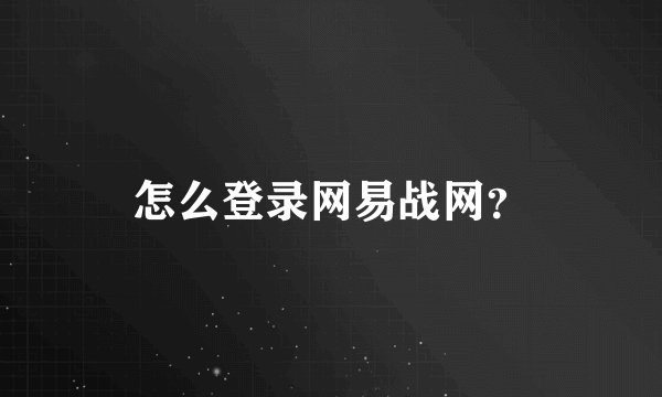 怎么登录网易战网?