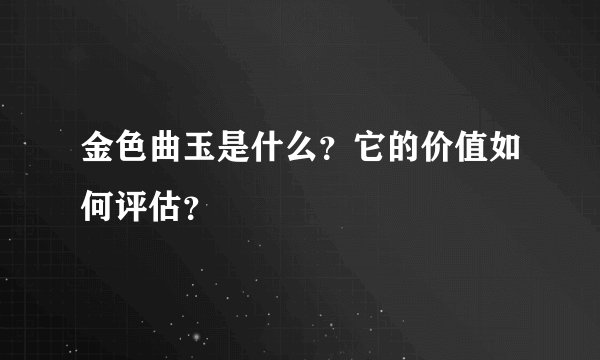 金色曲玉是什么？它的价值如何评估？
