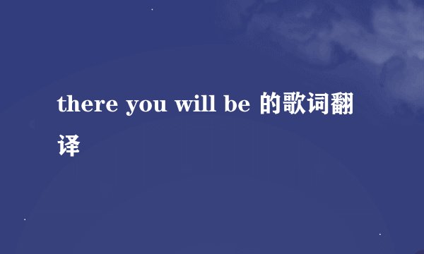 there you will be 的歌词翻译