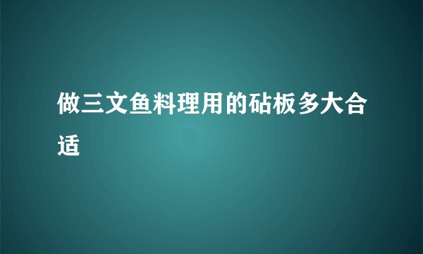 做三文鱼料理用的砧板多大合适