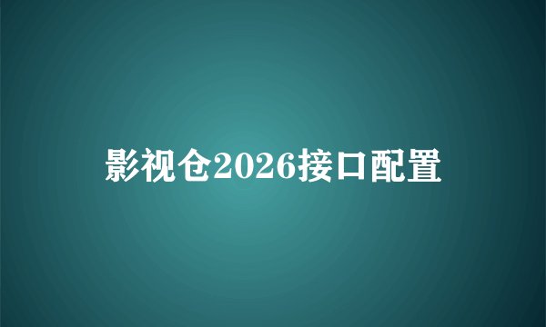 影视仓2026接口配置