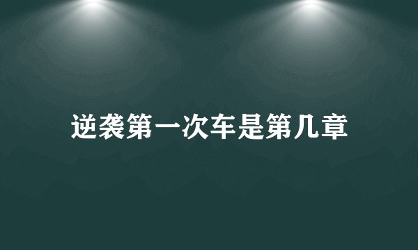 逆袭第一次车是第几章
