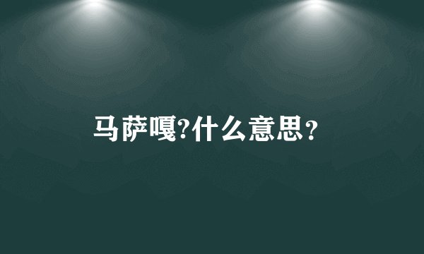马萨嘎?什么意思？