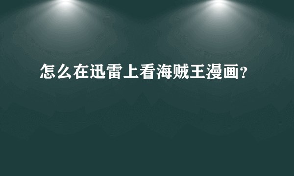 怎么在迅雷上看海贼王漫画？