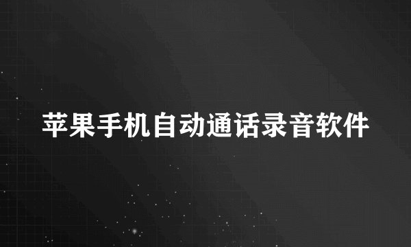 苹果手机自动通话录音软件