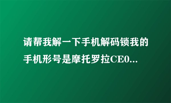 请帮我解一下手机解码锁我的手机形号是摩托罗拉CE01682