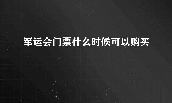 军运会门票什么时候可以购买