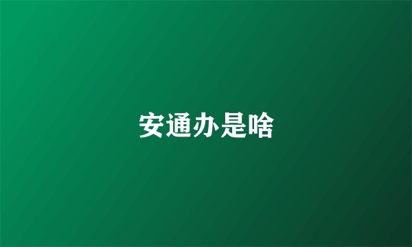 安通办是啥