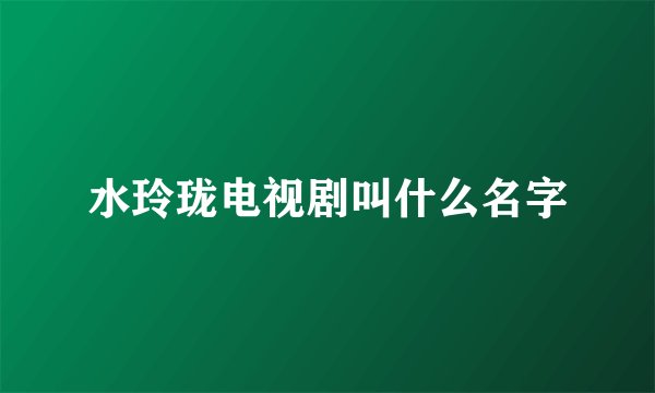 水玲珑电视剧叫什么名字