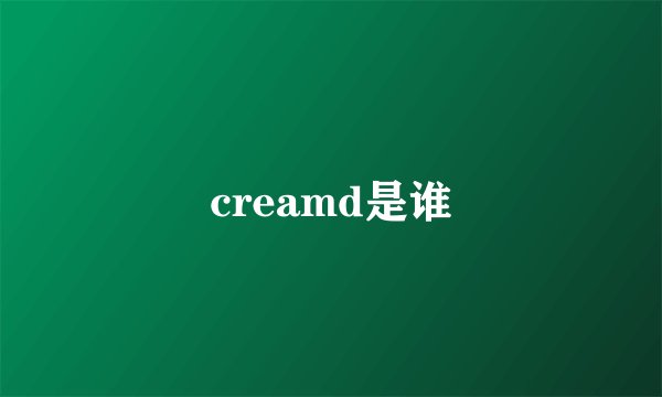 creamd是谁