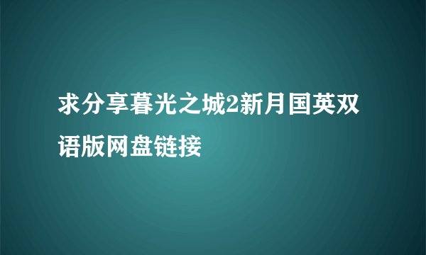 求分享暮光之城2新月国英双语版网盘链接