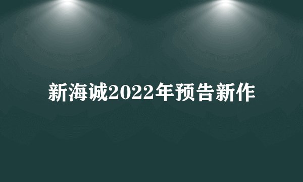 新海诚2022年预告新作
