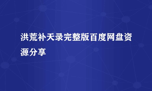 洪荒补天录完整版百度网盘资源分享