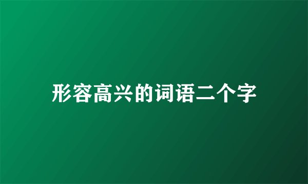 形容高兴的词语二个字