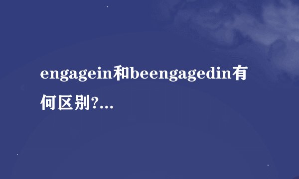 engagein和beengagedin有何区别? engagein