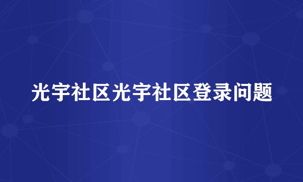 光宇社区光宇社区登录问题