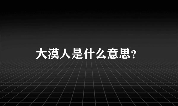 大漠人是什么意思？