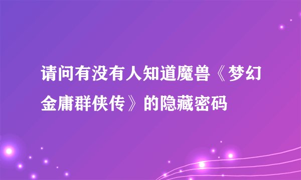 请问有没有人知道魔兽《梦幻金庸群侠传》的隐藏密码