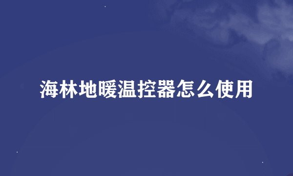 海林地暖温控器怎么使用
