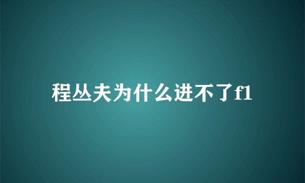 程丛夫为什么进不了f1