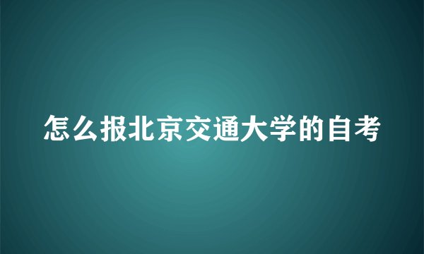 怎么报北京交通大学的自考