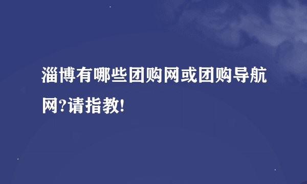 淄博有哪些团购网或团购导航网?请指教!