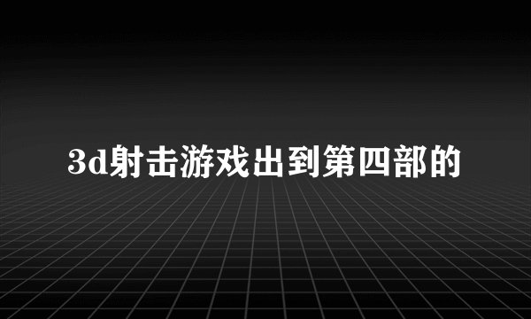 3d射击游戏出到第四部的