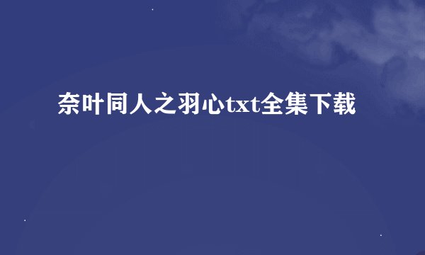 奈叶同人之羽心txt全集下载