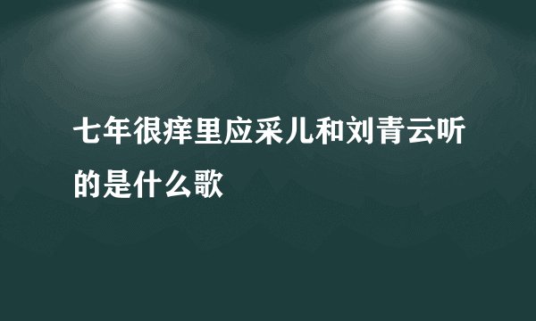 七年很痒里应采儿和刘青云听的是什么歌