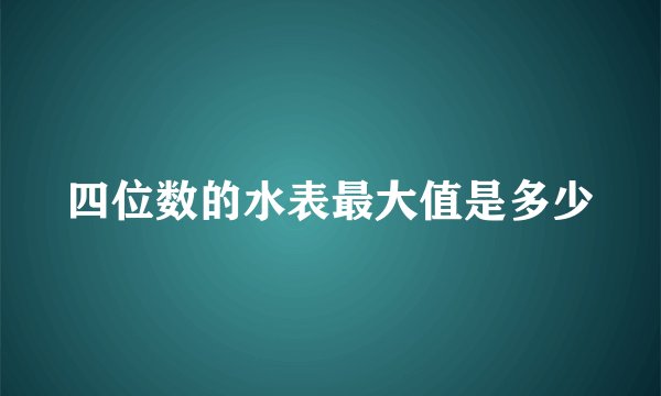 四位数的水表最大值是多少