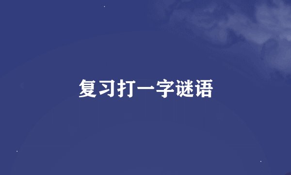 复习打一字谜语
