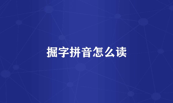 掘字拼音怎么读
