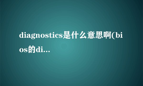 diagnostics是什么意思啊(bios的diagnostics是什么)