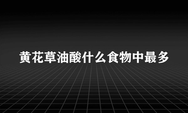 黄花草油酸什么食物中最多