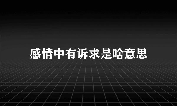 感情中有诉求是啥意思