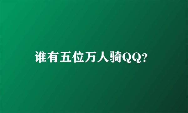 谁有五位万人骑QQ？