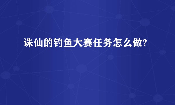 诛仙的钓鱼大赛任务怎么做?