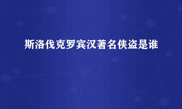 斯洛伐克罗宾汉著名侠盗是谁
