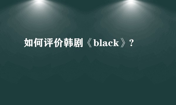 如何评价韩剧《black》?