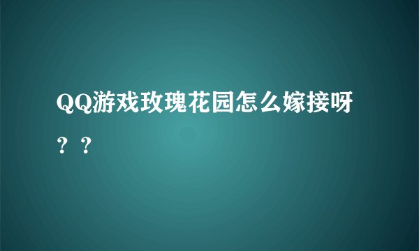 QQ游戏玫瑰花园怎么嫁接呀？？