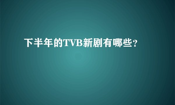 下半年的TVB新剧有哪些？