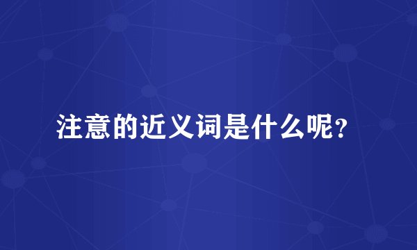 注意的近义词是什么呢？