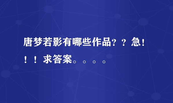 唐梦若影有哪些作品？？急！！！求答案。。。。